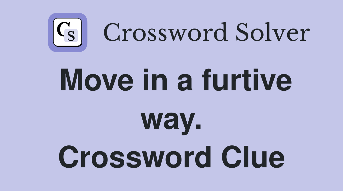 Move in a furtive way. Crossword Clue