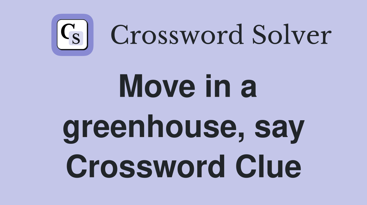 Move in a greenhouse, say Crossword Clue