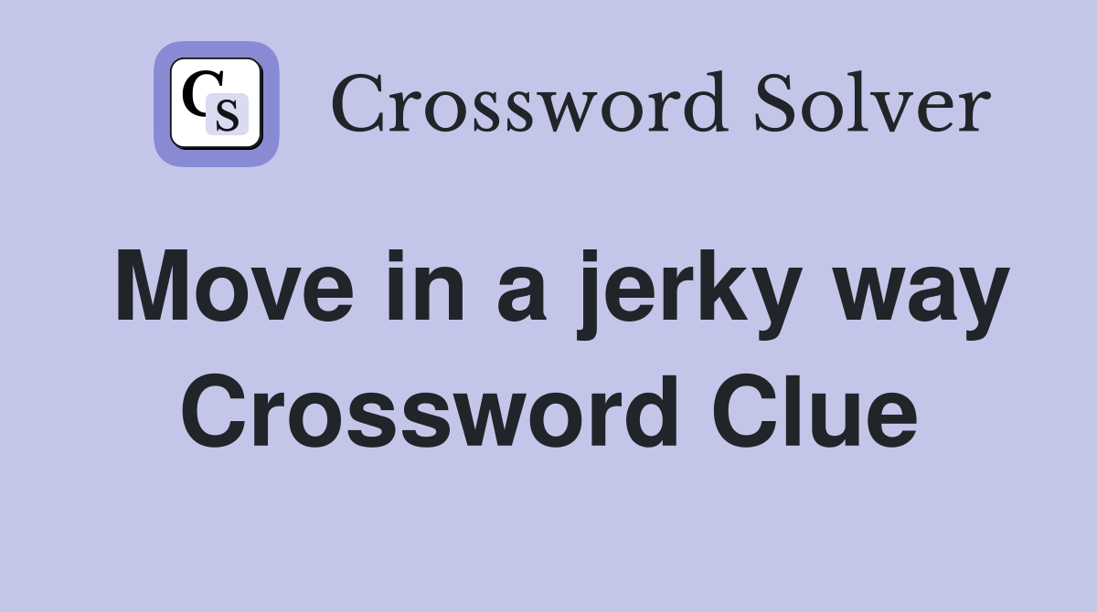 Move in a jerky way Crossword Clue