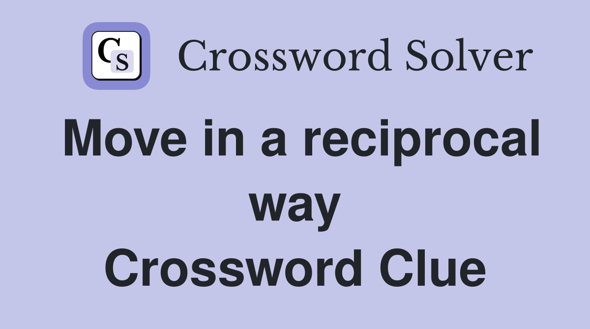 Move in a reciprocal way Crossword Clue