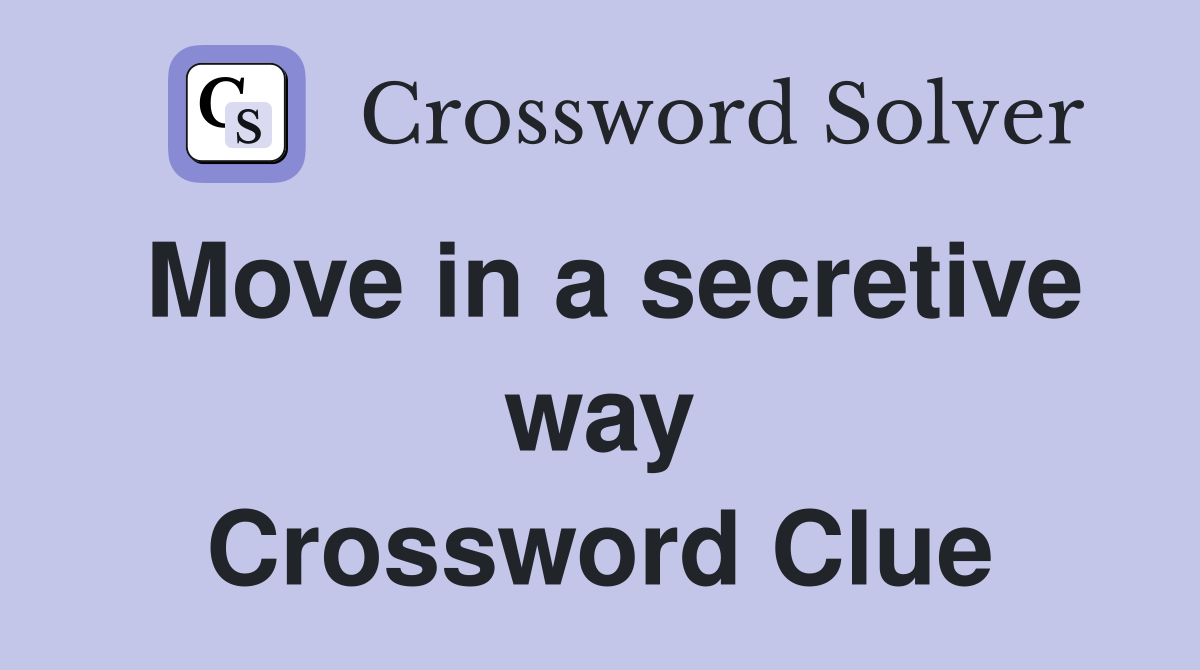 Move in a secretive way Crossword Clue