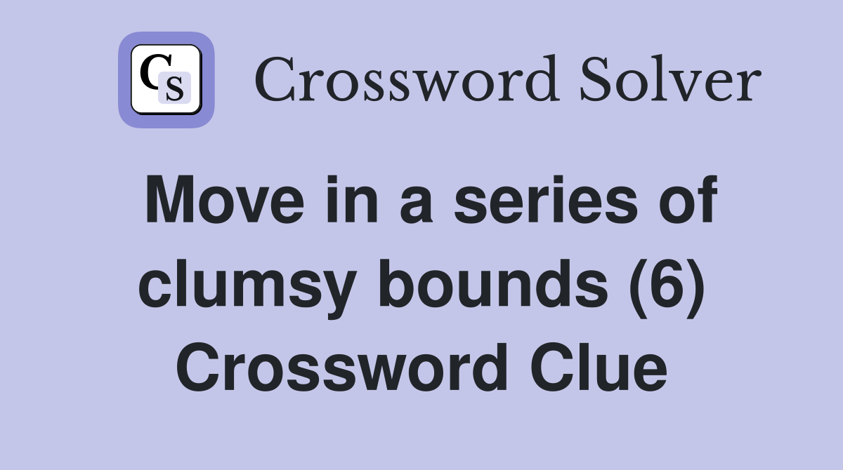 Move in a series of clumsy bounds (6) Crossword Clue