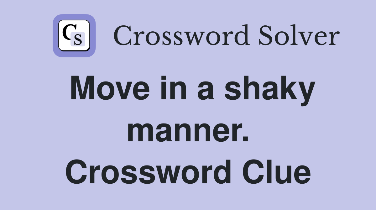 Move in a shaky manner. Crossword Clue