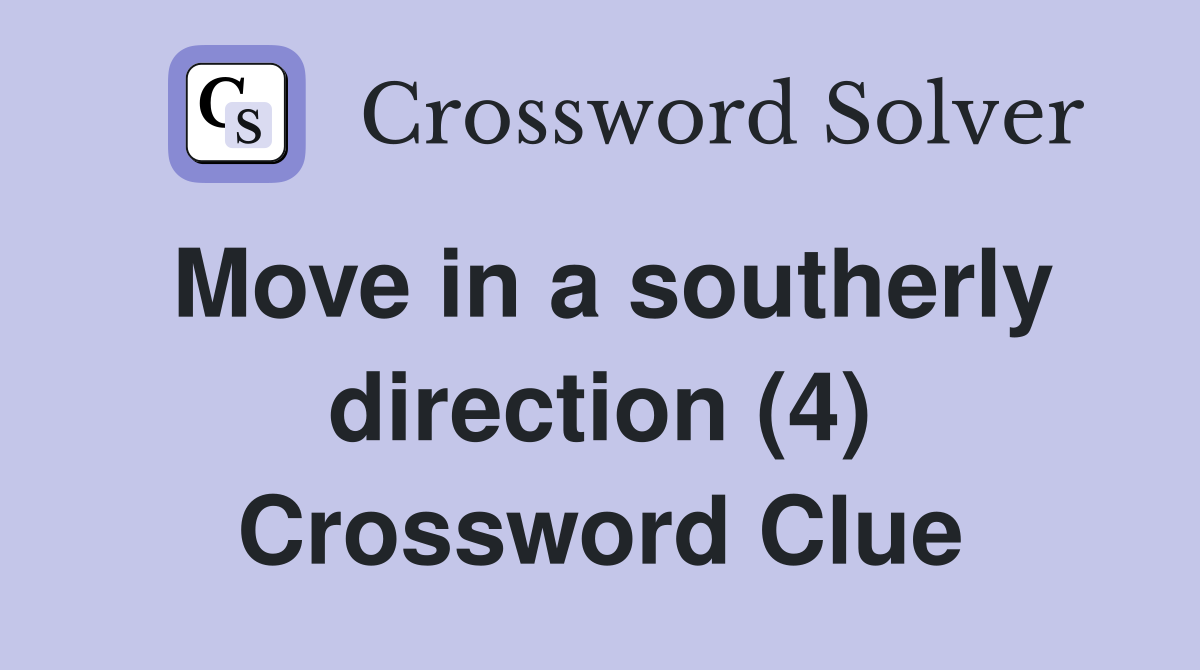 Move in a southerly direction (4) Crossword Clue
