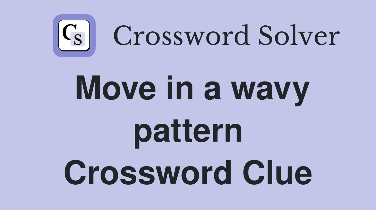 Move in a wavy pattern Crossword Clue