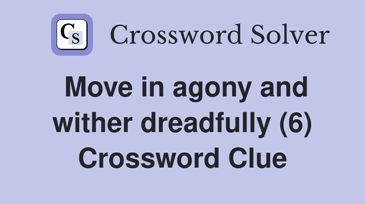 Move in agony and wither dreadfully (6) Crossword Clue