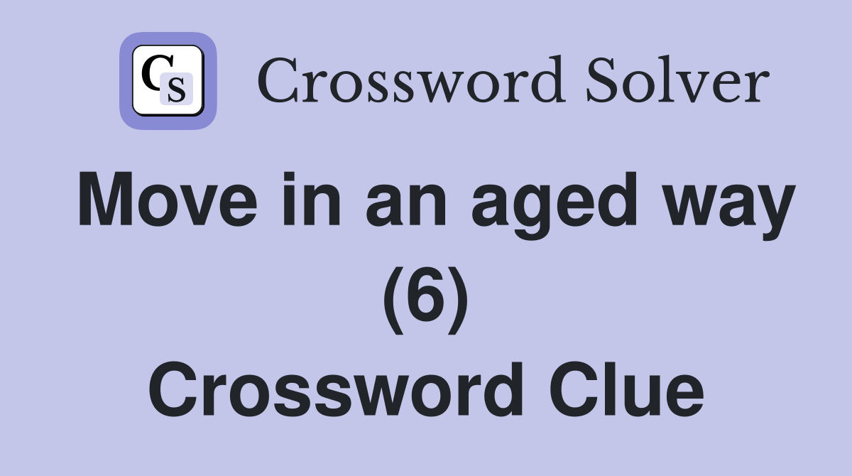 Move in an aged way (6) Crossword Clue