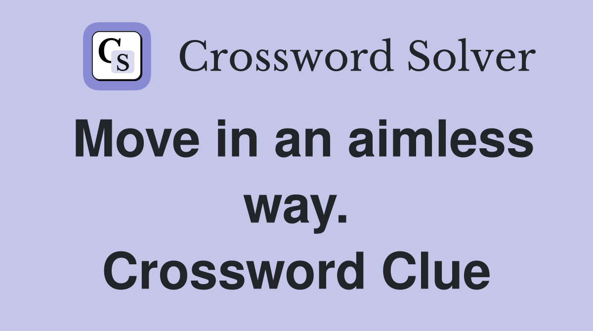 Move in an aimless way. Crossword Clue
