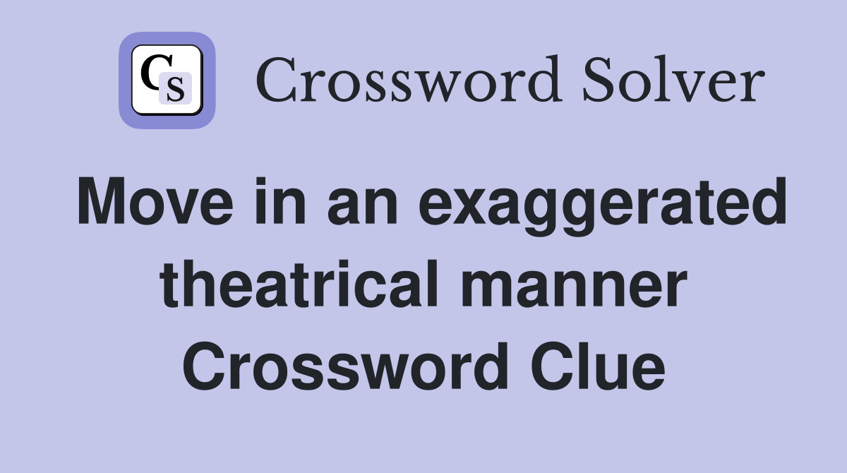 Move in an exaggerated theatrical manner Crossword Clue