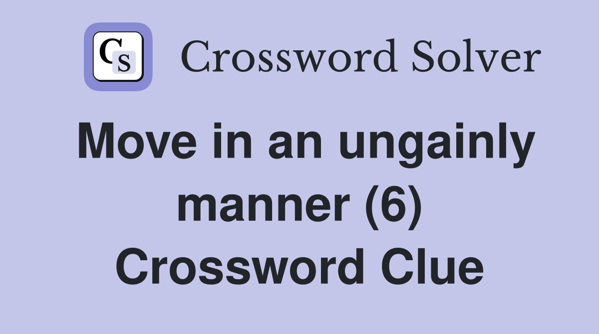 Move in an ungainly manner (6) Crossword Clue