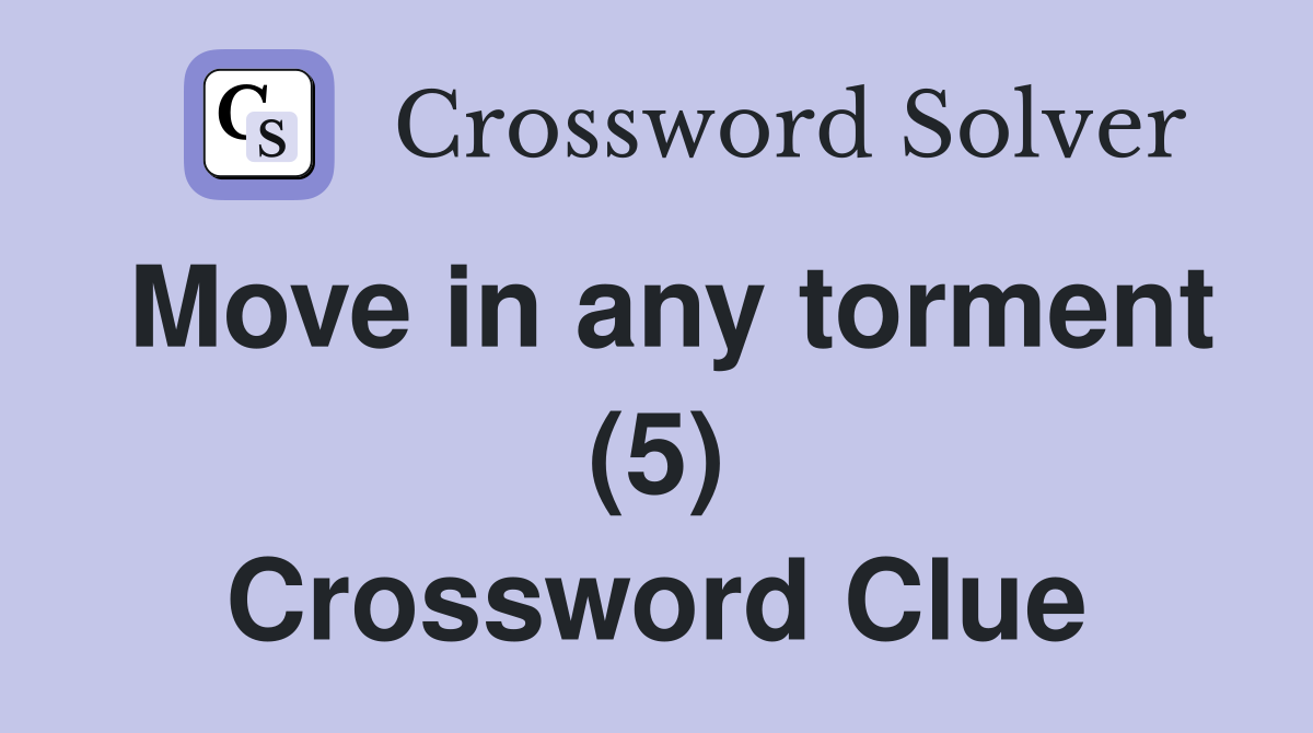 Move in any torment (5) Crossword Clue