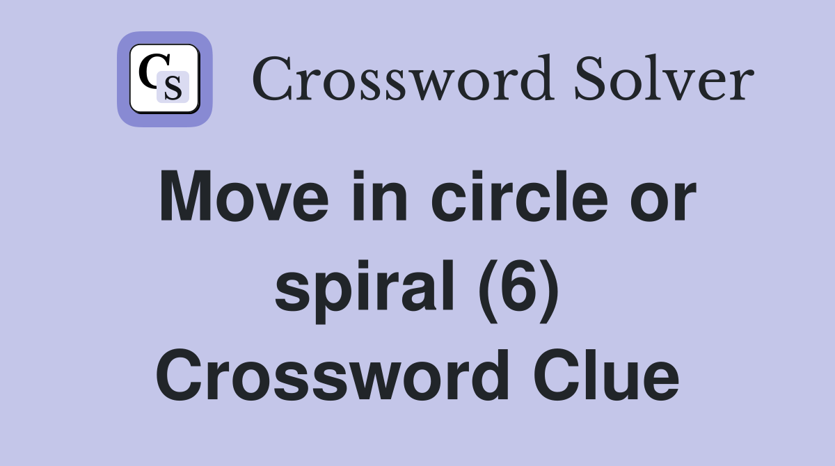 Move in circle or spiral (6) Crossword Clue