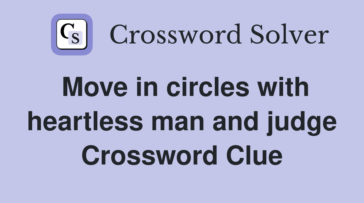 Move in circles with heartless man and judge Crossword Clue