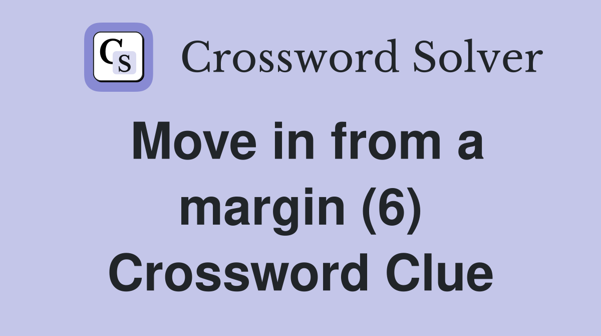 Move in from a margin (6) Crossword Clue