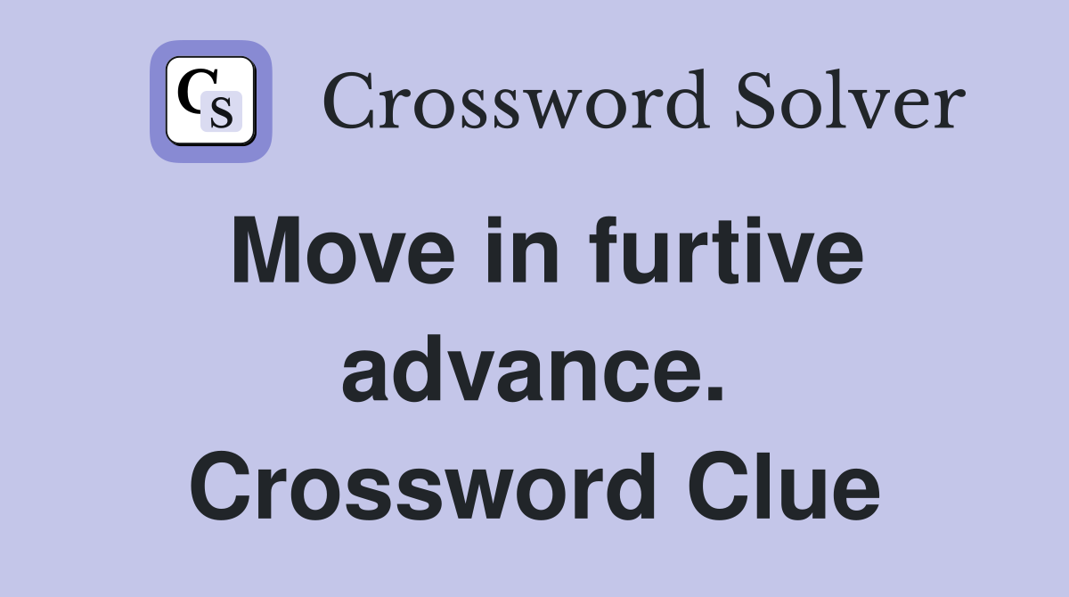 Move in furtive advance. Crossword Clue
