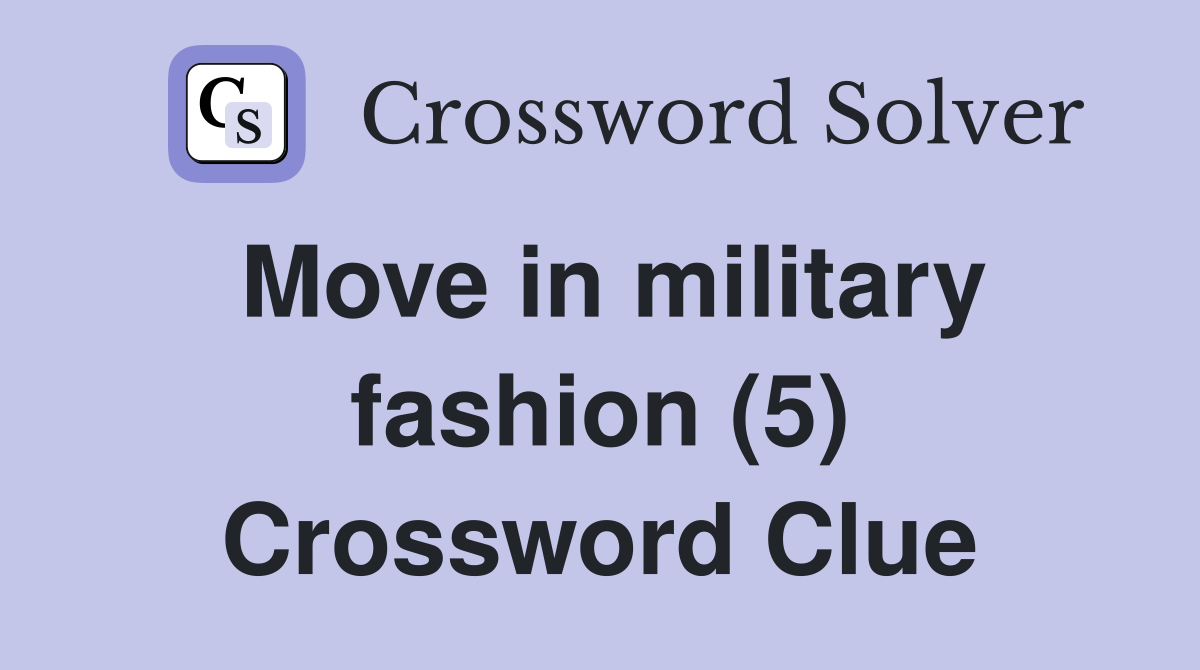Move in military fashion (5) Crossword Clue