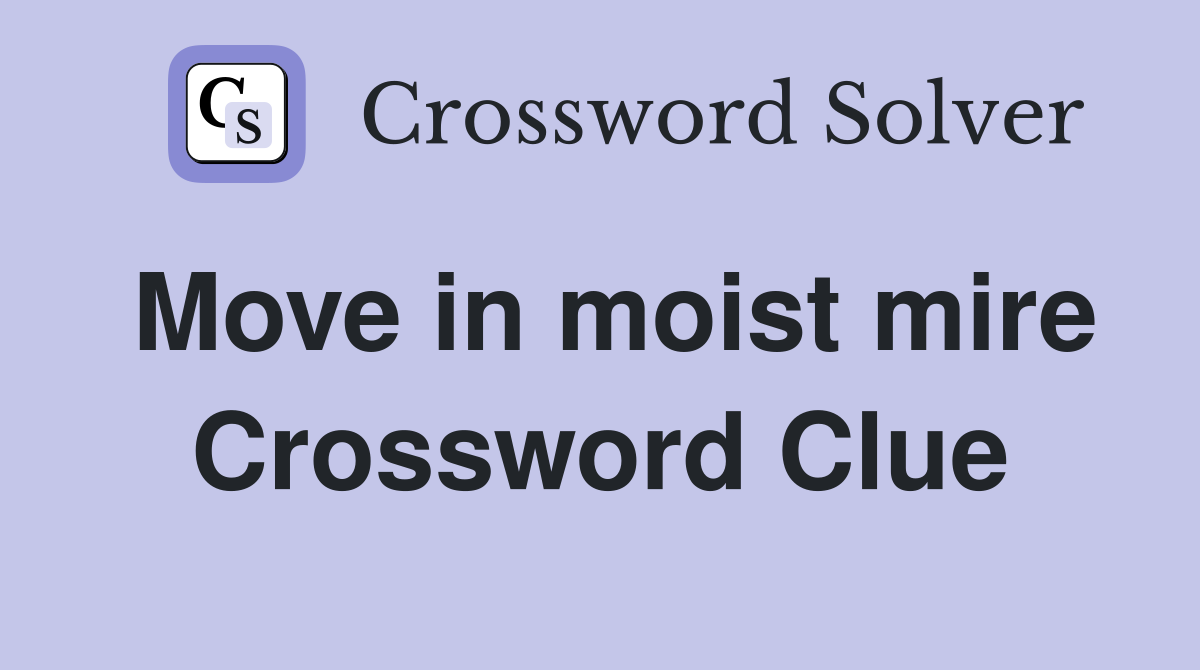 Move in moist mire Crossword Clue