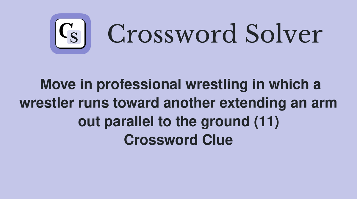 Move in professional wrestling in which a wrestler runs toward another extending an arm out parallel to the ground (11) Crossword Clue