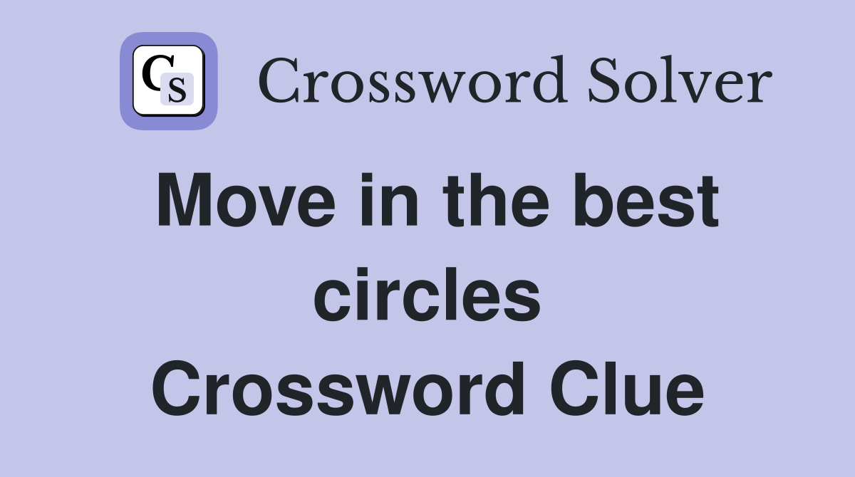 Move in the best circles Crossword Clue