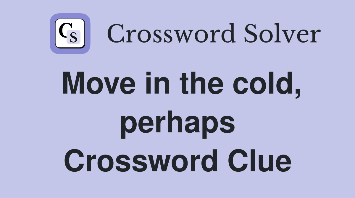 Move in the cold, perhaps Crossword Clue