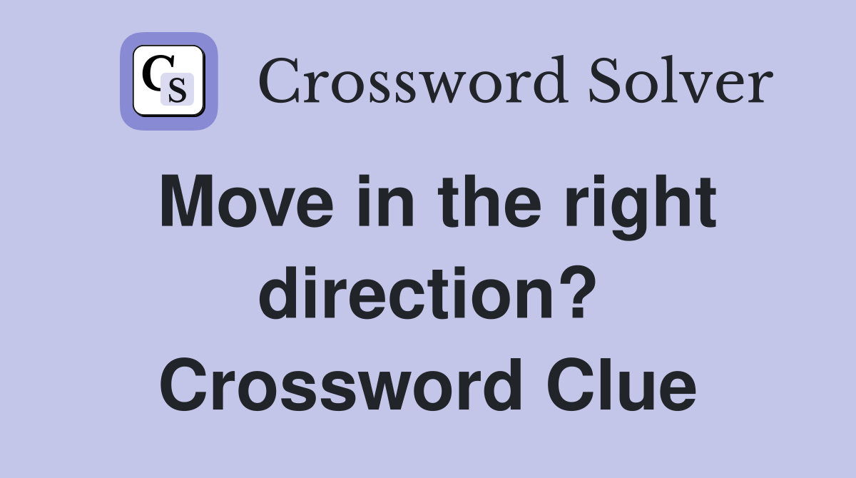Move in the right direction? Crossword Clue