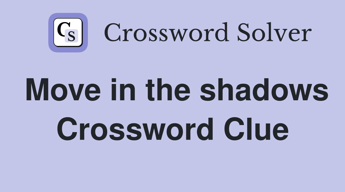Move in the shadows Crossword Clue