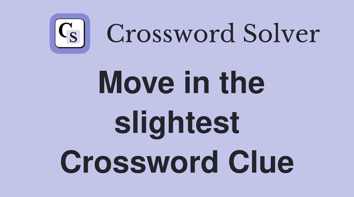 Move in the slightest Crossword Clue