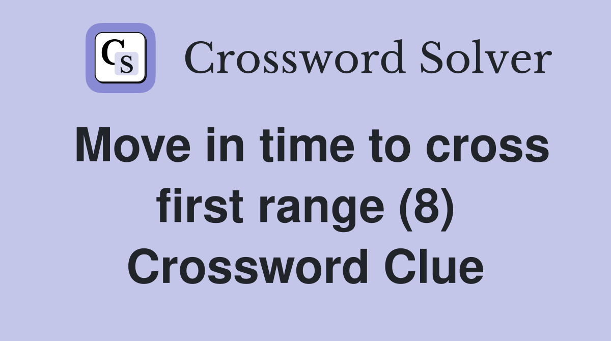 Move in time to cross first range (8) Crossword Clue