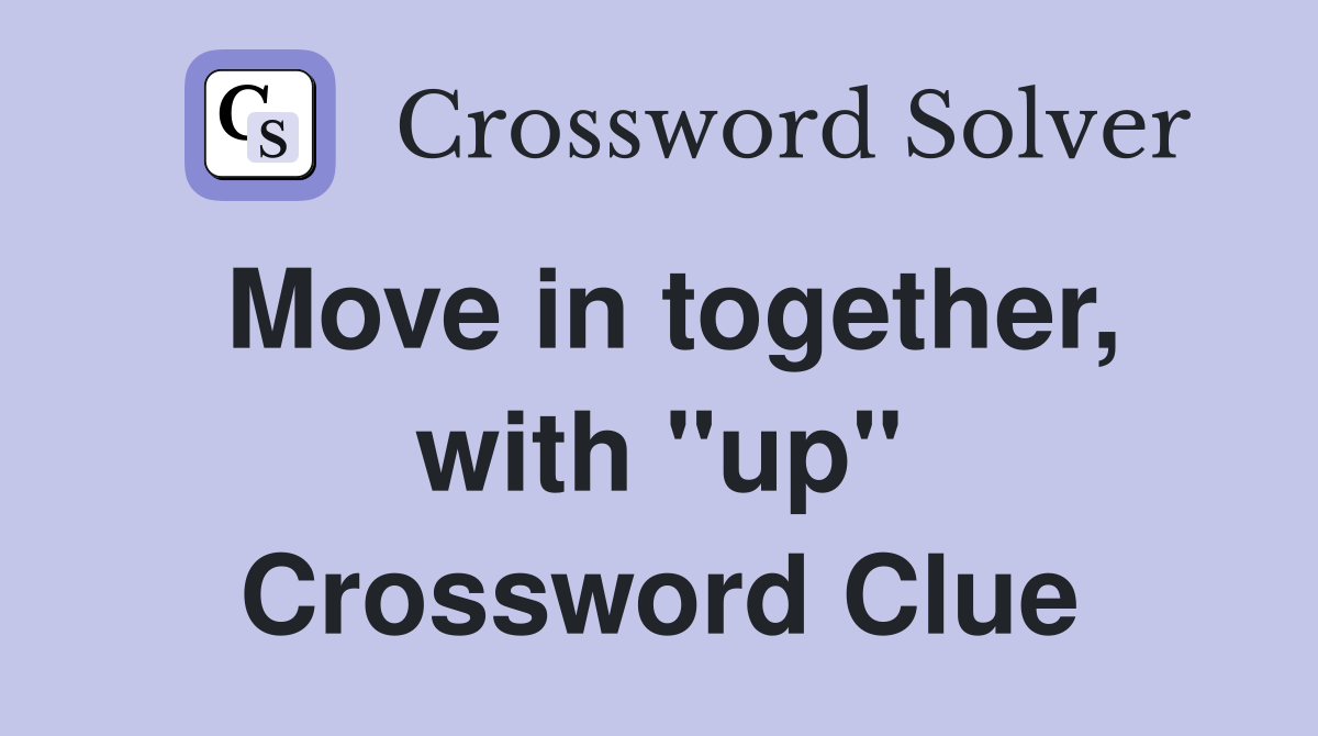 Move in together, with "up" Crossword Clue