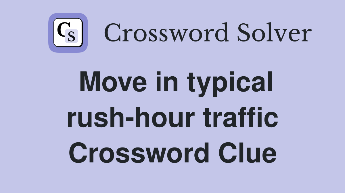 Move in typical rush-hour traffic Crossword Clue