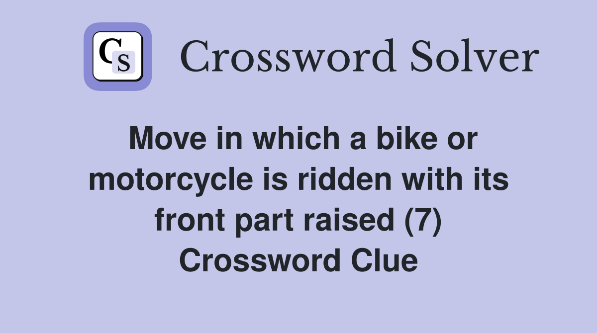 Move in which a bike or motorcycle is ridden with its front part raised (7) Crossword Clue