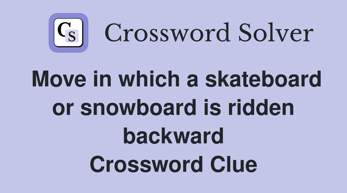 Move in which a skateboard or snowboard is ridden backward Crossword Clue