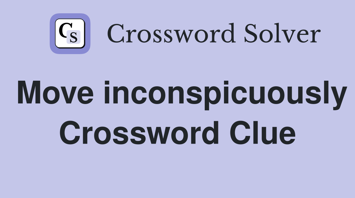 Move inconspicuously Crossword Clue