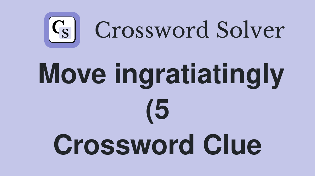 Move ingratiatingly (5) Crossword Clue Answers Crossword Solver Move ingratiatingly (5) Crossword Clue Answers Crossword Solver