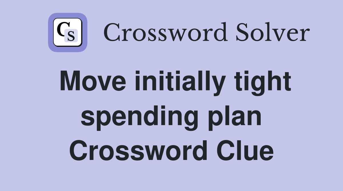 Move initially tight spending plan Crossword Clue