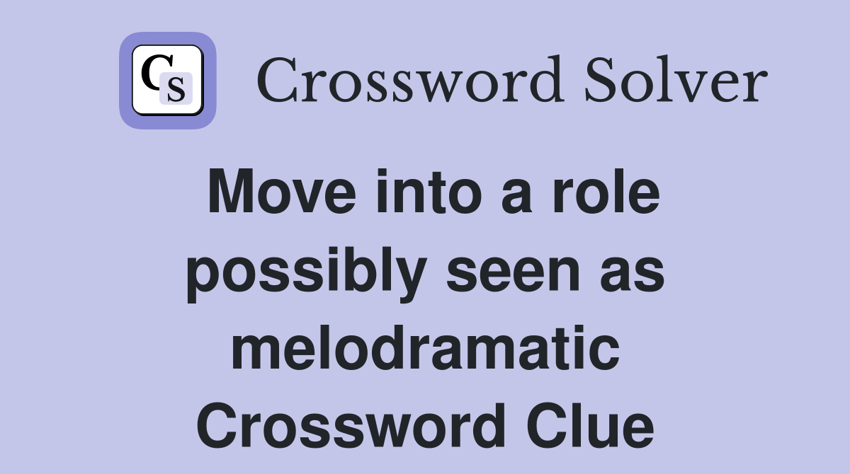Move into a role possibly seen as melodramatic Crossword Clue