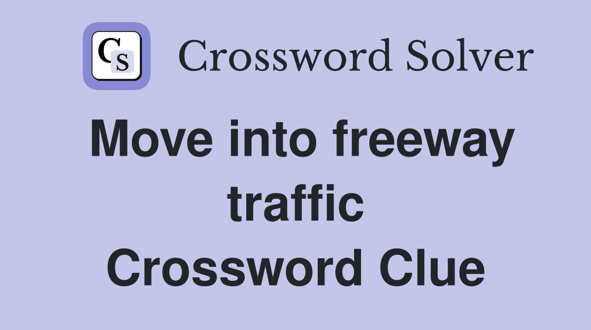 Move into freeway traffic Crossword Clue