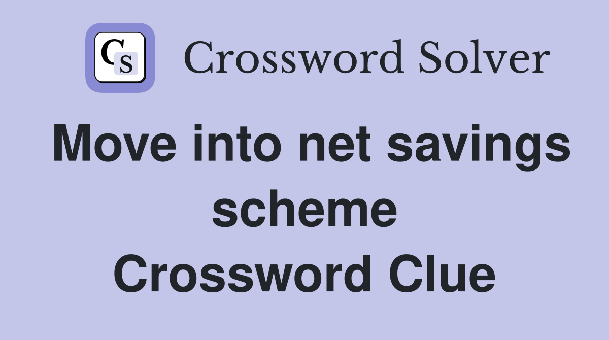 Move into net savings scheme Crossword Clue