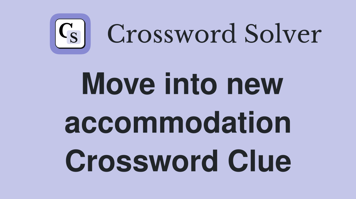 Move into new accommodation Crossword Clue