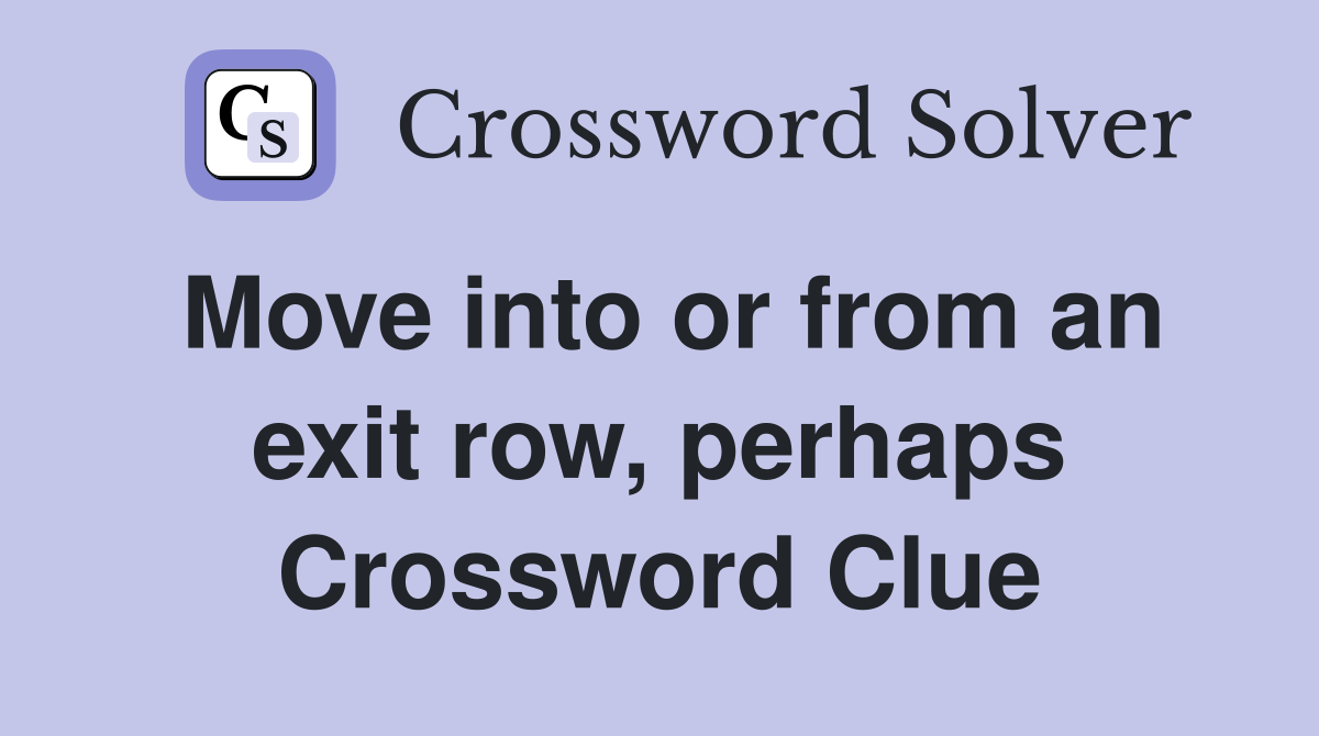 Move into or from an exit row, perhaps Crossword Clue