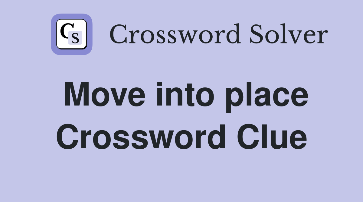 Move into place Crossword Clue