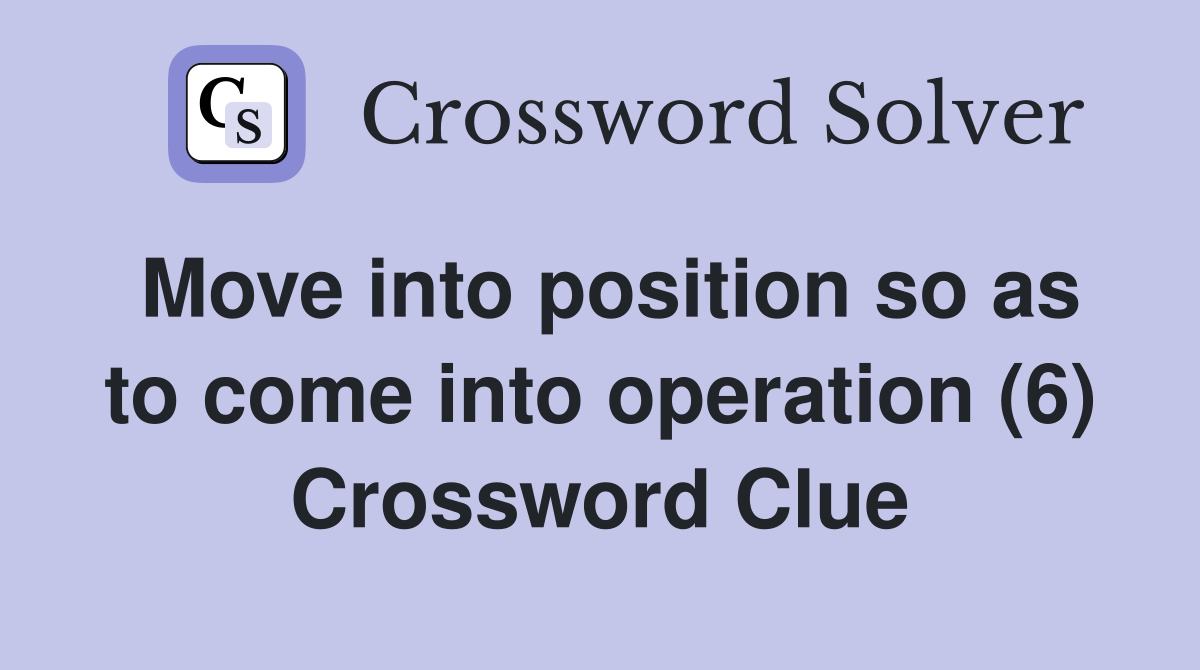 Move into position so as to come into operation (6) Crossword Clue