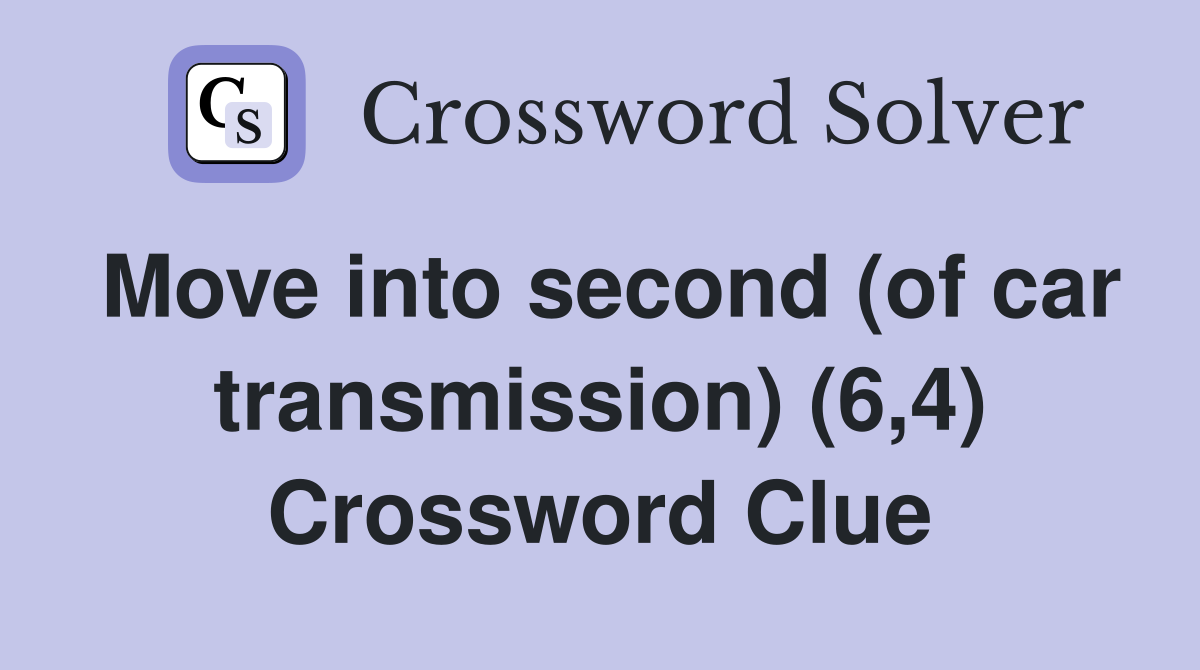 Move into second (of car transmission) (6,4) Crossword Clue