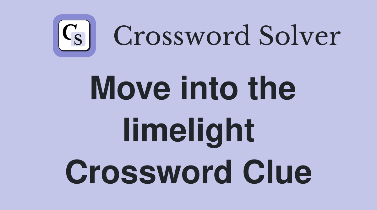 Move into the limelight Crossword Clue