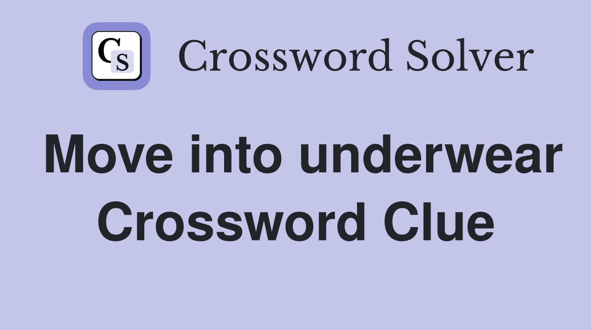 Move into underwear Crossword Clue