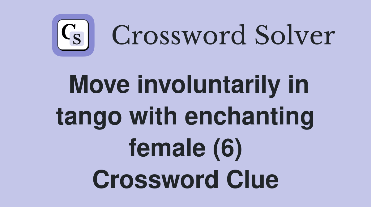 Move involuntarily in tango with enchanting female (6) Crossword Clue