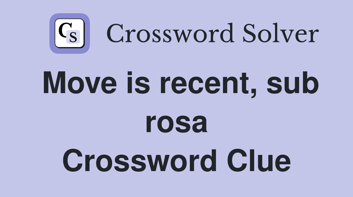 Move is recent, sub rosa Crossword Clue