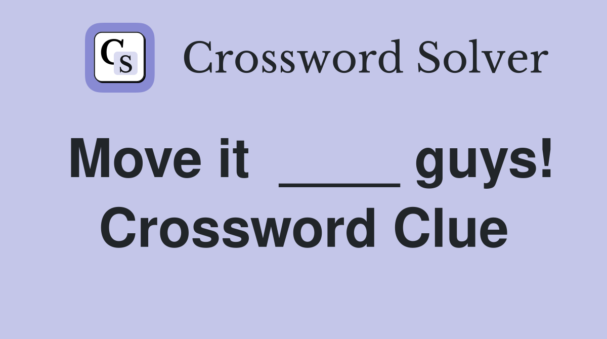 Move it  ____ guys! Crossword Clue