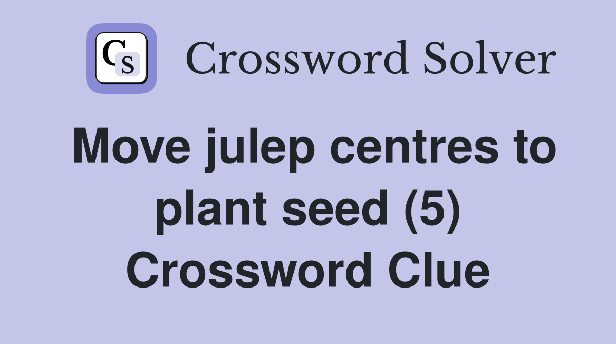 Move julep centres to plant seed (5) Crossword Clue