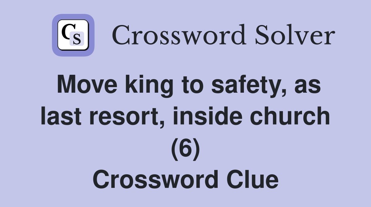 Move king to safety, as last resort, inside church (6) Crossword Clue